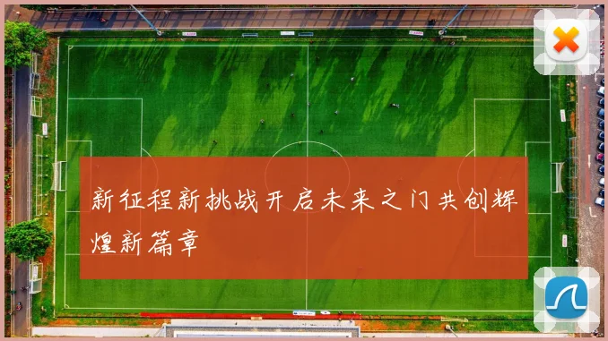 新征程新挑战开启未来之门共创辉煌新篇章