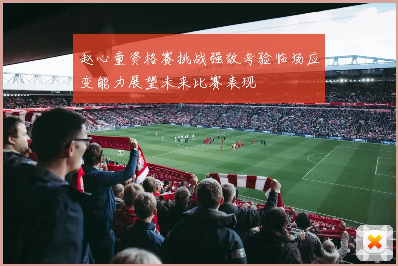 赵心童资格赛挑战强敌考验临场应变能力展望未来比赛表现