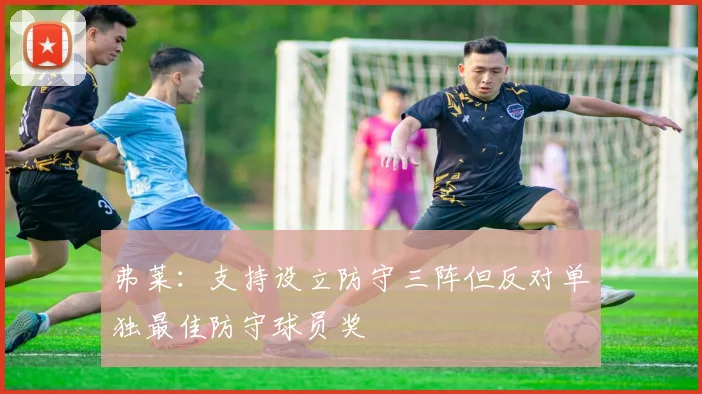 弗莱：支持设立防守三阵但反对单独最佳防守球员奖
